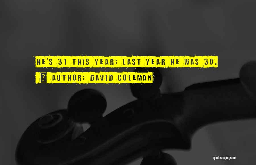 David Coleman Quotes: He's 31 This Year: Last Year He Was 30.