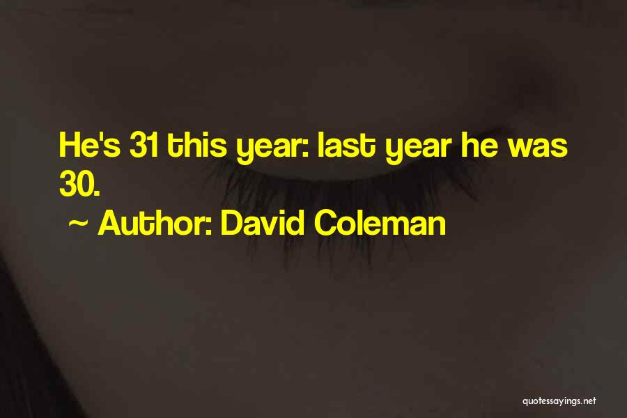 David Coleman Quotes: He's 31 This Year: Last Year He Was 30.