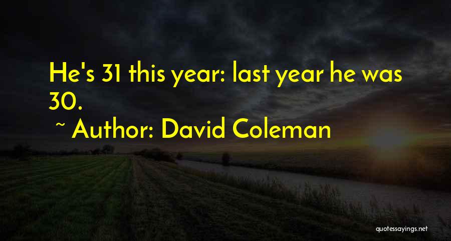 David Coleman Quotes: He's 31 This Year: Last Year He Was 30.
