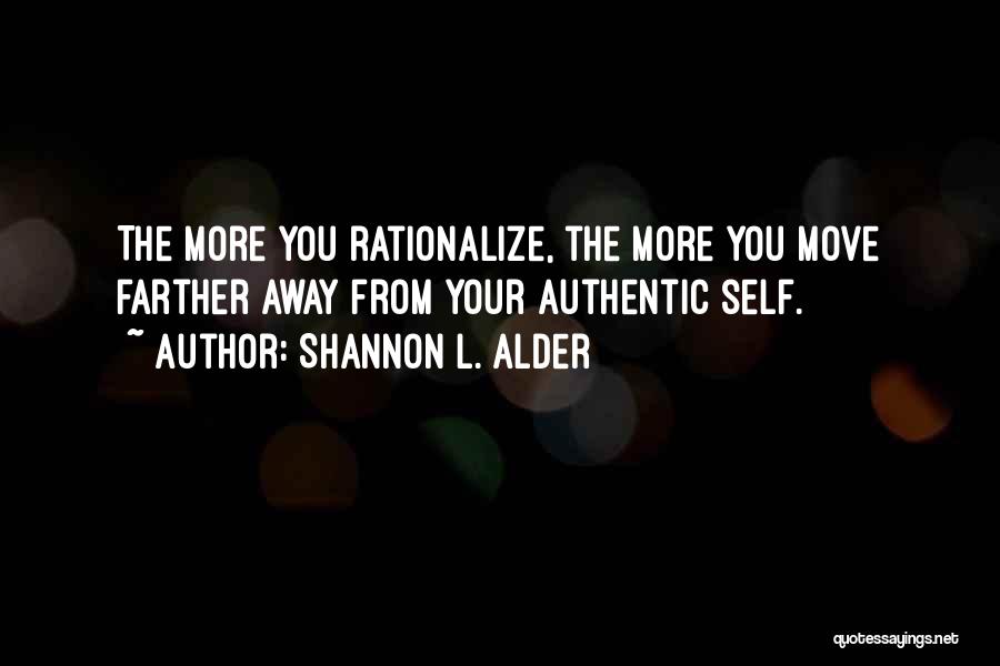 Shannon L. Alder Quotes: The More You Rationalize, The More You Move Farther Away From Your Authentic Self.