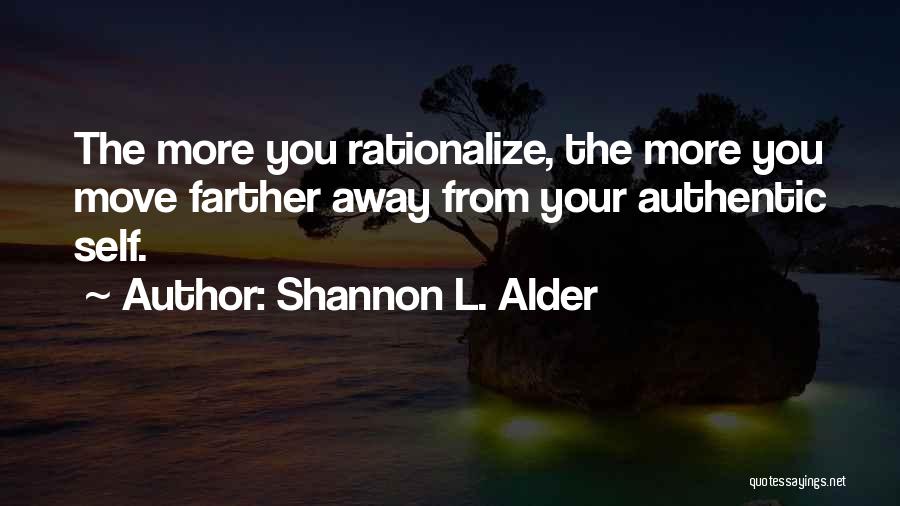 Shannon L. Alder Quotes: The More You Rationalize, The More You Move Farther Away From Your Authentic Self.