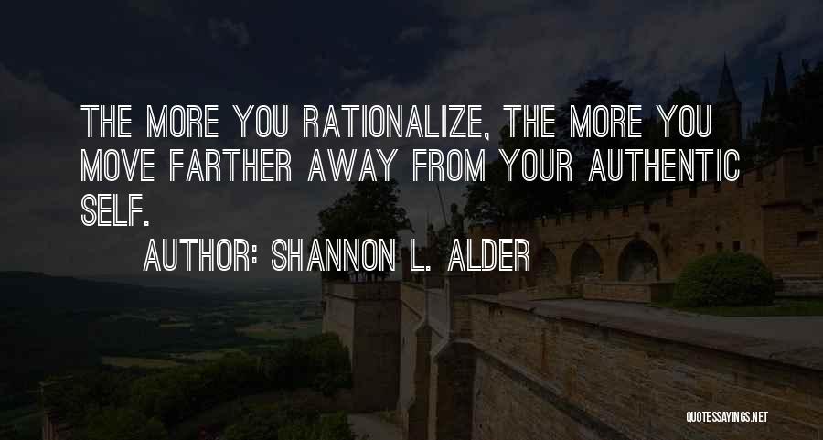 Shannon L. Alder Quotes: The More You Rationalize, The More You Move Farther Away From Your Authentic Self.