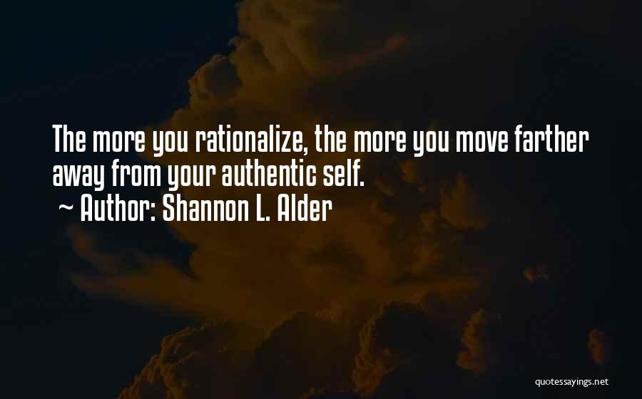 Shannon L. Alder Quotes: The More You Rationalize, The More You Move Farther Away From Your Authentic Self.