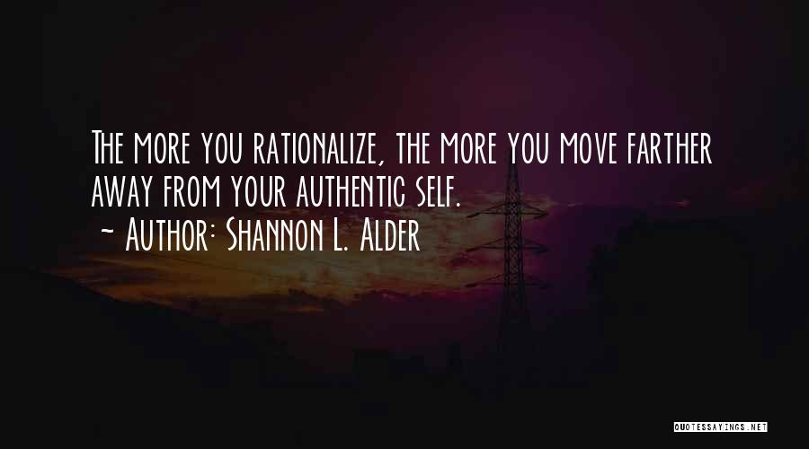 Shannon L. Alder Quotes: The More You Rationalize, The More You Move Farther Away From Your Authentic Self.