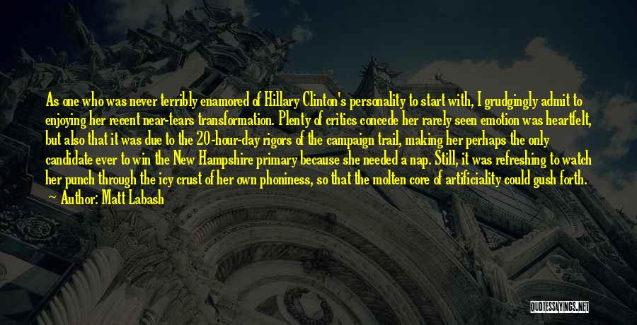 Matt Labash Quotes: As One Who Was Never Terribly Enamored Of Hillary Clinton's Personality To Start With, I Grudgingly Admit To Enjoying Her