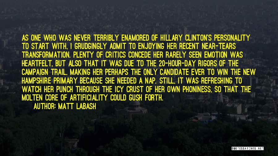 Matt Labash Quotes: As One Who Was Never Terribly Enamored Of Hillary Clinton's Personality To Start With, I Grudgingly Admit To Enjoying Her