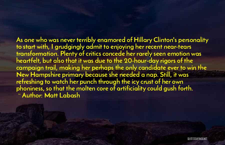 Matt Labash Quotes: As One Who Was Never Terribly Enamored Of Hillary Clinton's Personality To Start With, I Grudgingly Admit To Enjoying Her