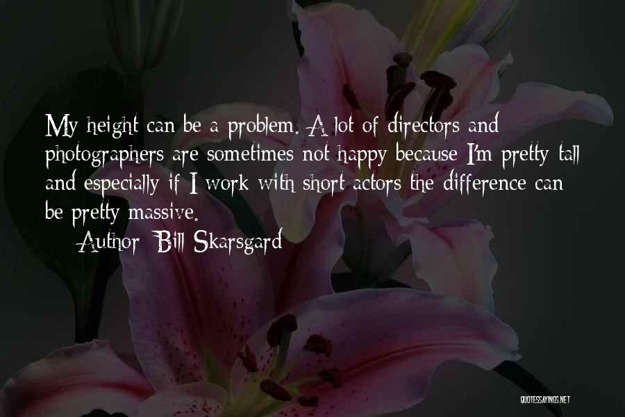 Bill Skarsgard Quotes: My Height Can Be A Problem. A Lot Of Directors And Photographers Are Sometimes Not Happy Because I'm Pretty Tall