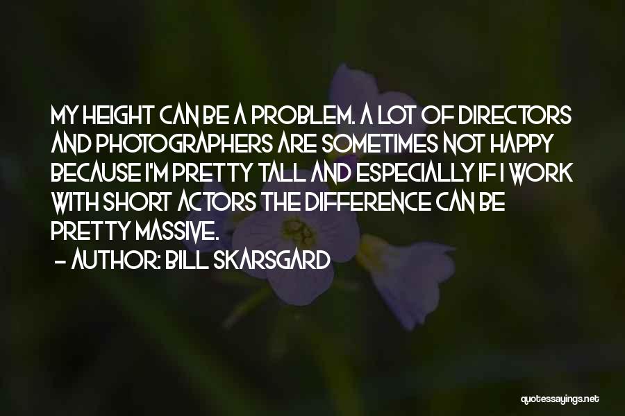 Bill Skarsgard Quotes: My Height Can Be A Problem. A Lot Of Directors And Photographers Are Sometimes Not Happy Because I'm Pretty Tall