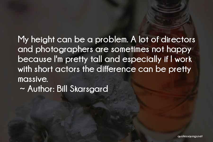 Bill Skarsgard Quotes: My Height Can Be A Problem. A Lot Of Directors And Photographers Are Sometimes Not Happy Because I'm Pretty Tall