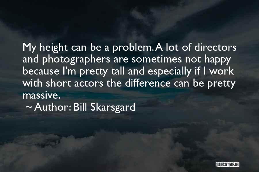 Bill Skarsgard Quotes: My Height Can Be A Problem. A Lot Of Directors And Photographers Are Sometimes Not Happy Because I'm Pretty Tall