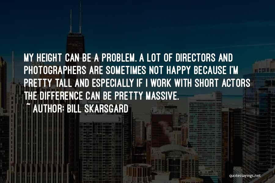 Bill Skarsgard Quotes: My Height Can Be A Problem. A Lot Of Directors And Photographers Are Sometimes Not Happy Because I'm Pretty Tall