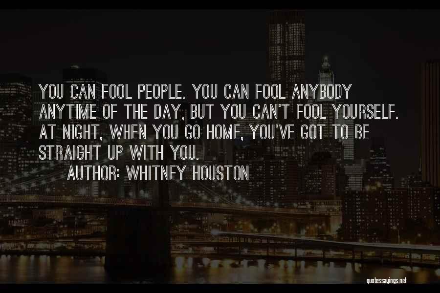 Whitney Houston Quotes: You Can Fool People. You Can Fool Anybody Anytime Of The Day, But You Can't Fool Yourself. At Night, When