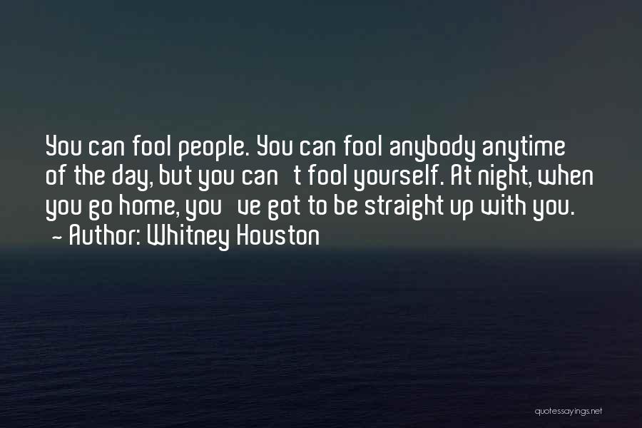 Whitney Houston Quotes: You Can Fool People. You Can Fool Anybody Anytime Of The Day, But You Can't Fool Yourself. At Night, When