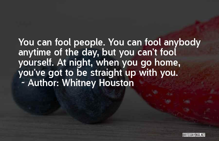 Whitney Houston Quotes: You Can Fool People. You Can Fool Anybody Anytime Of The Day, But You Can't Fool Yourself. At Night, When