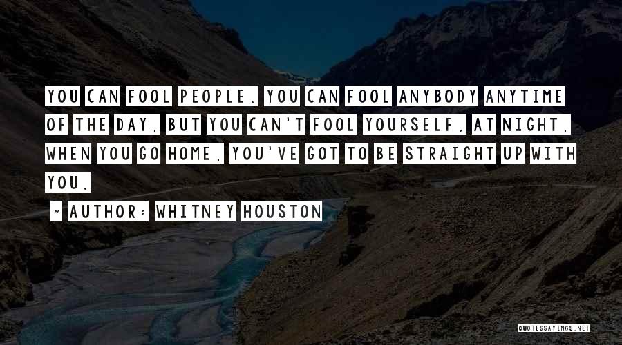 Whitney Houston Quotes: You Can Fool People. You Can Fool Anybody Anytime Of The Day, But You Can't Fool Yourself. At Night, When