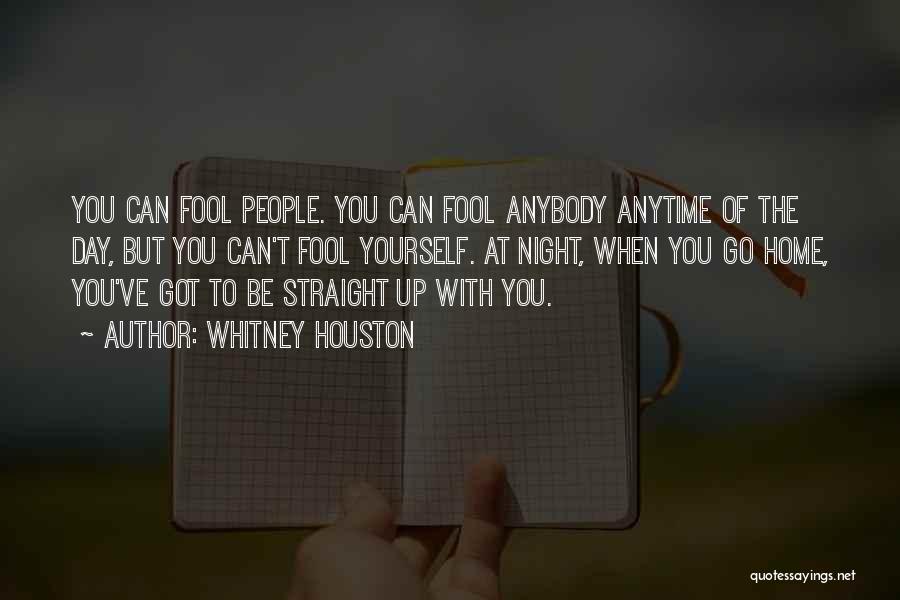 Whitney Houston Quotes: You Can Fool People. You Can Fool Anybody Anytime Of The Day, But You Can't Fool Yourself. At Night, When