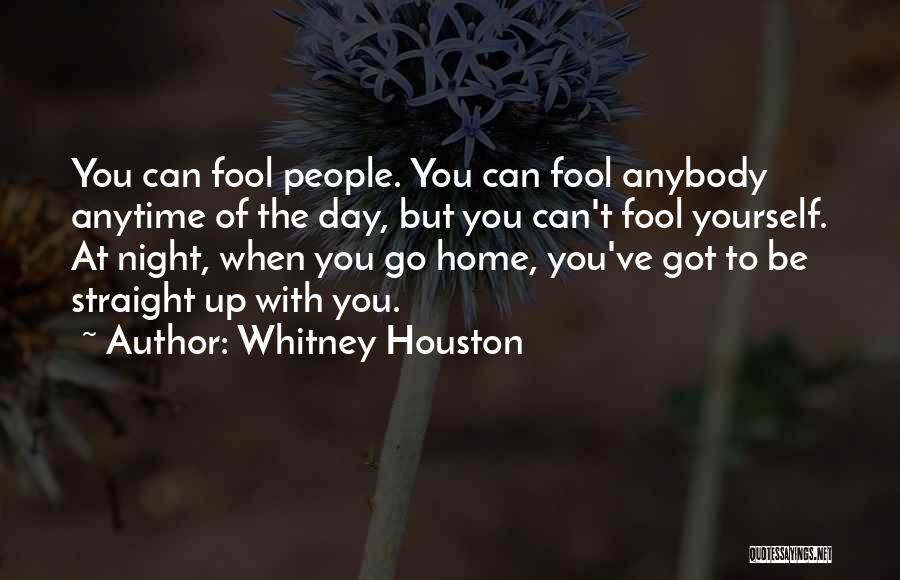 Whitney Houston Quotes: You Can Fool People. You Can Fool Anybody Anytime Of The Day, But You Can't Fool Yourself. At Night, When