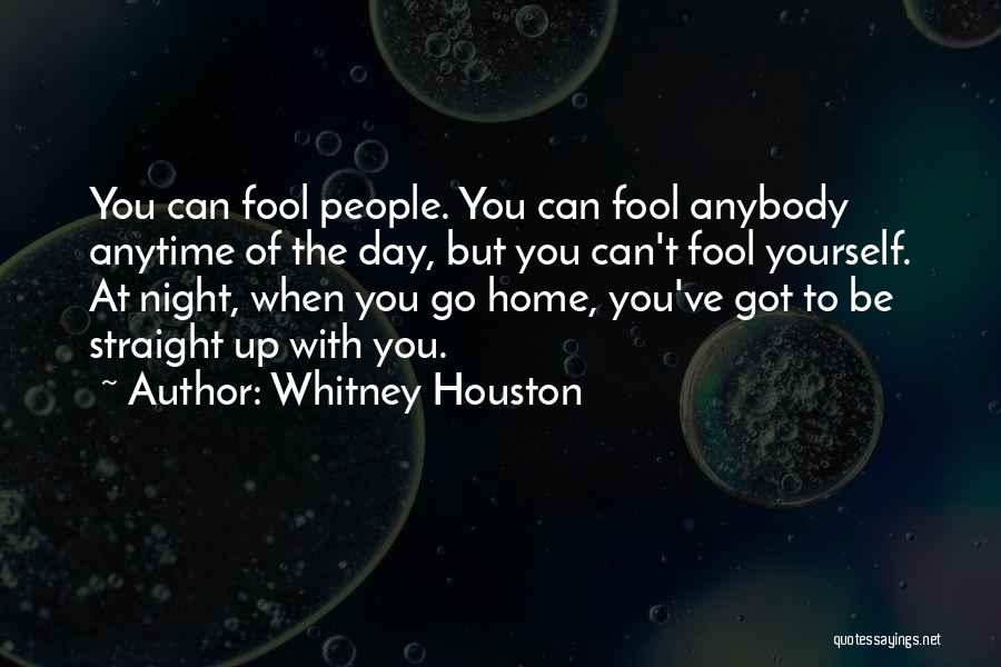 Whitney Houston Quotes: You Can Fool People. You Can Fool Anybody Anytime Of The Day, But You Can't Fool Yourself. At Night, When