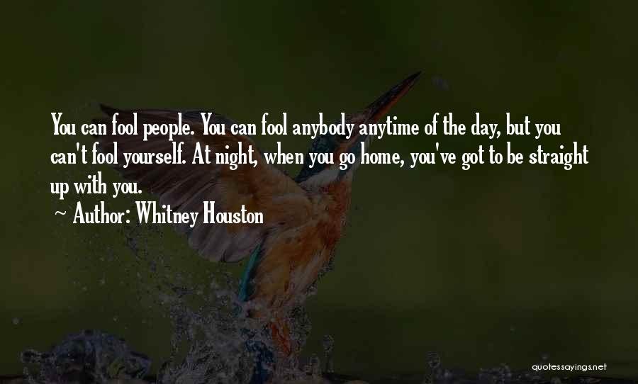 Whitney Houston Quotes: You Can Fool People. You Can Fool Anybody Anytime Of The Day, But You Can't Fool Yourself. At Night, When