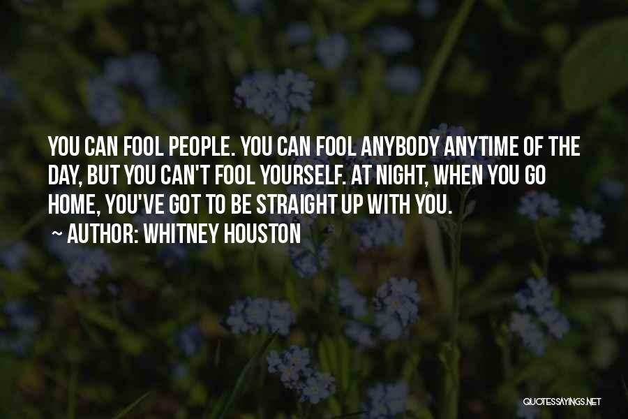 Whitney Houston Quotes: You Can Fool People. You Can Fool Anybody Anytime Of The Day, But You Can't Fool Yourself. At Night, When