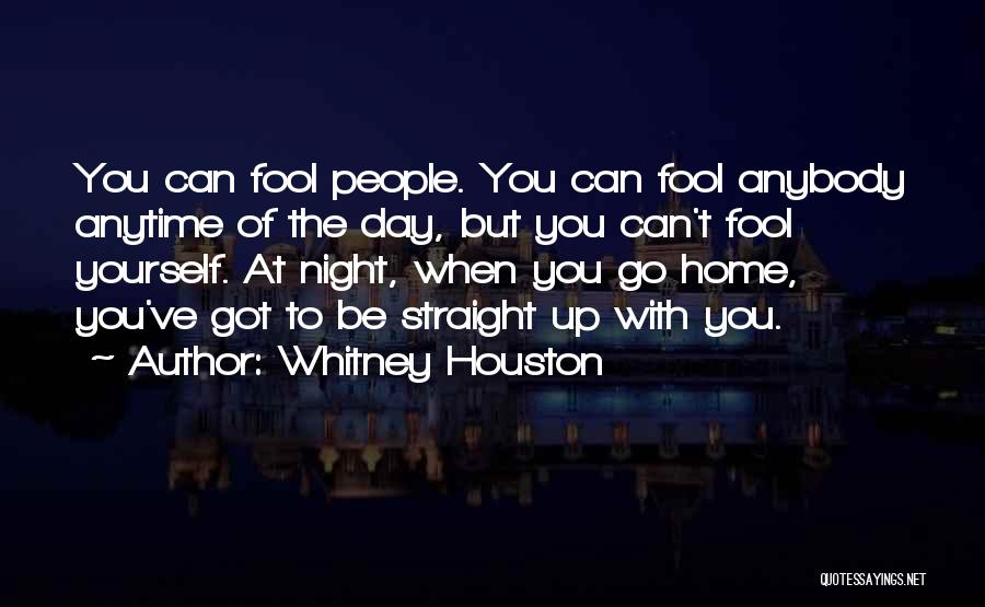 Whitney Houston Quotes: You Can Fool People. You Can Fool Anybody Anytime Of The Day, But You Can't Fool Yourself. At Night, When