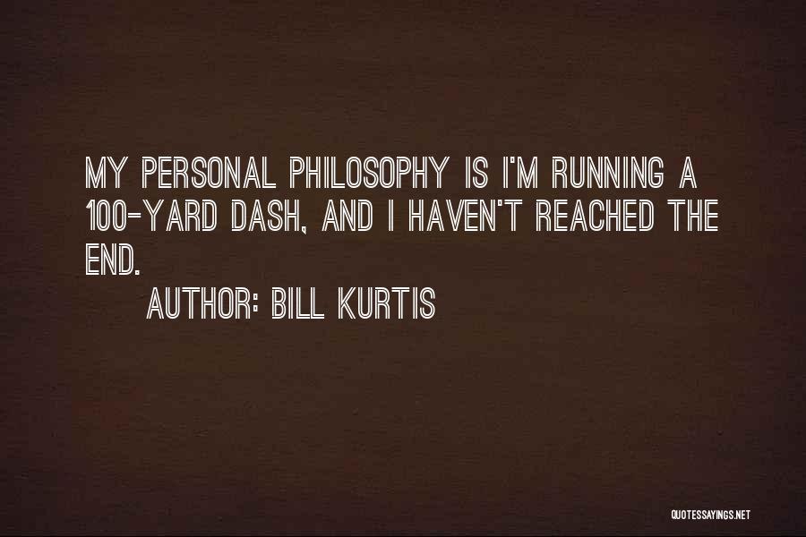 Bill Kurtis Quotes: My Personal Philosophy Is I'm Running A 100-yard Dash, And I Haven't Reached The End.