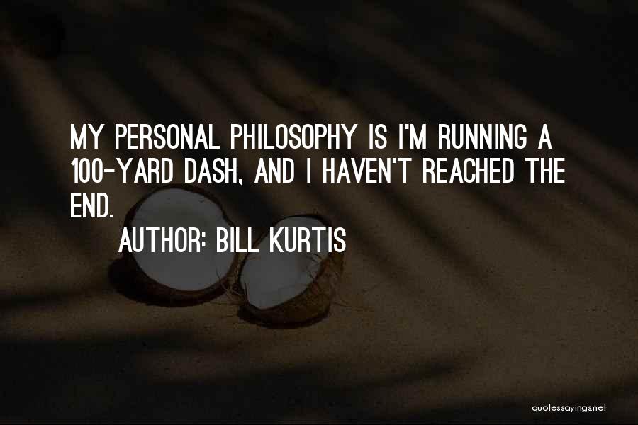 Bill Kurtis Quotes: My Personal Philosophy Is I'm Running A 100-yard Dash, And I Haven't Reached The End.