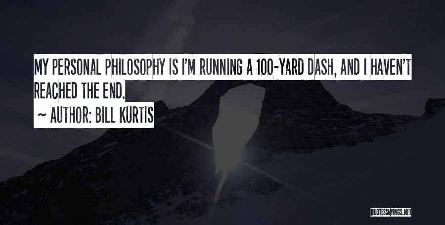 Bill Kurtis Quotes: My Personal Philosophy Is I'm Running A 100-yard Dash, And I Haven't Reached The End.