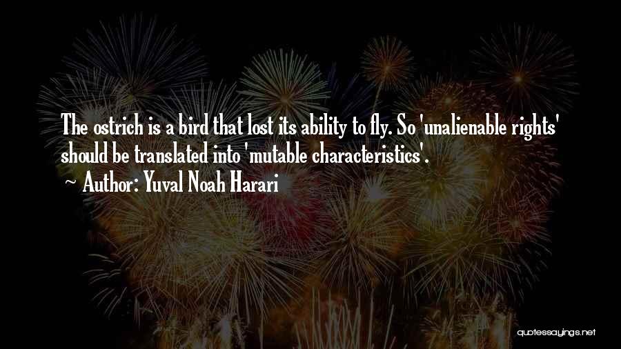 Yuval Noah Harari Quotes: The Ostrich Is A Bird That Lost Its Ability To Fly. So 'unalienable Rights' Should Be Translated Into 'mutable Characteristics'.