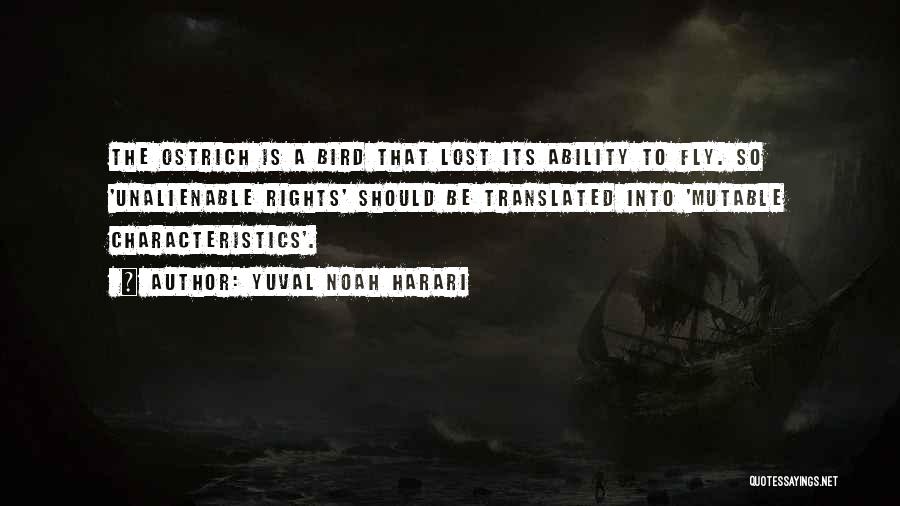 Yuval Noah Harari Quotes: The Ostrich Is A Bird That Lost Its Ability To Fly. So 'unalienable Rights' Should Be Translated Into 'mutable Characteristics'.