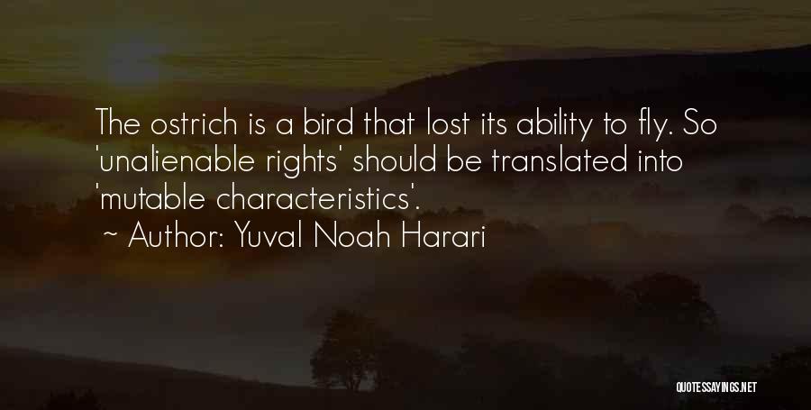 Yuval Noah Harari Quotes: The Ostrich Is A Bird That Lost Its Ability To Fly. So 'unalienable Rights' Should Be Translated Into 'mutable Characteristics'.