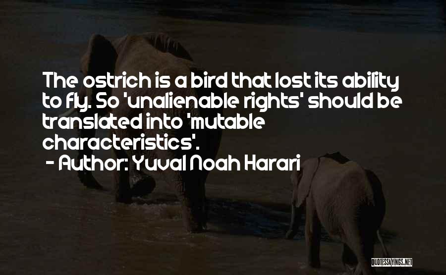 Yuval Noah Harari Quotes: The Ostrich Is A Bird That Lost Its Ability To Fly. So 'unalienable Rights' Should Be Translated Into 'mutable Characteristics'.