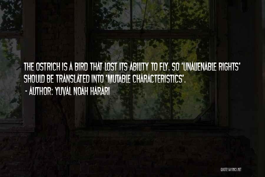 Yuval Noah Harari Quotes: The Ostrich Is A Bird That Lost Its Ability To Fly. So 'unalienable Rights' Should Be Translated Into 'mutable Characteristics'.