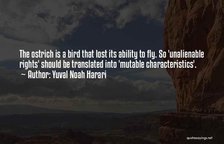 Yuval Noah Harari Quotes: The Ostrich Is A Bird That Lost Its Ability To Fly. So 'unalienable Rights' Should Be Translated Into 'mutable Characteristics'.