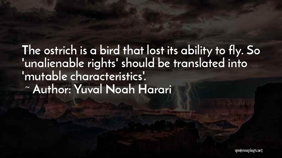 Yuval Noah Harari Quotes: The Ostrich Is A Bird That Lost Its Ability To Fly. So 'unalienable Rights' Should Be Translated Into 'mutable Characteristics'.