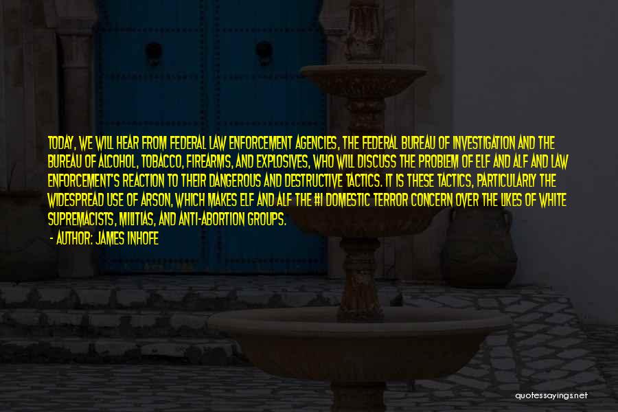 James Inhofe Quotes: Today, We Will Hear From Federal Law Enforcement Agencies, The Federal Bureau Of Investigation And The Bureau Of Alcohol, Tobacco,