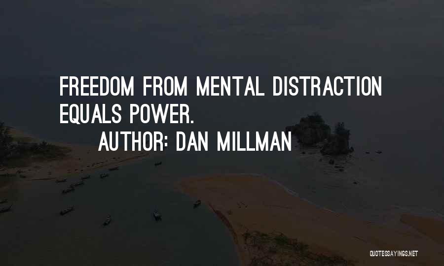 Dan Millman Quotes: Freedom From Mental Distraction Equals Power.