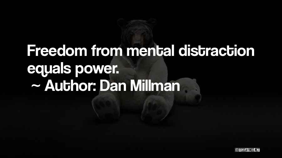 Dan Millman Quotes: Freedom From Mental Distraction Equals Power.
