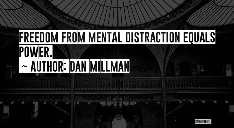 Dan Millman Quotes: Freedom From Mental Distraction Equals Power.