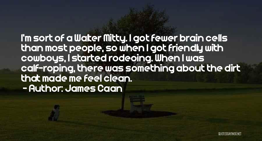 James Caan Quotes: I'm Sort Of A Walter Mitty. I Got Fewer Brain Cells Than Most People, So When I Got Friendly With