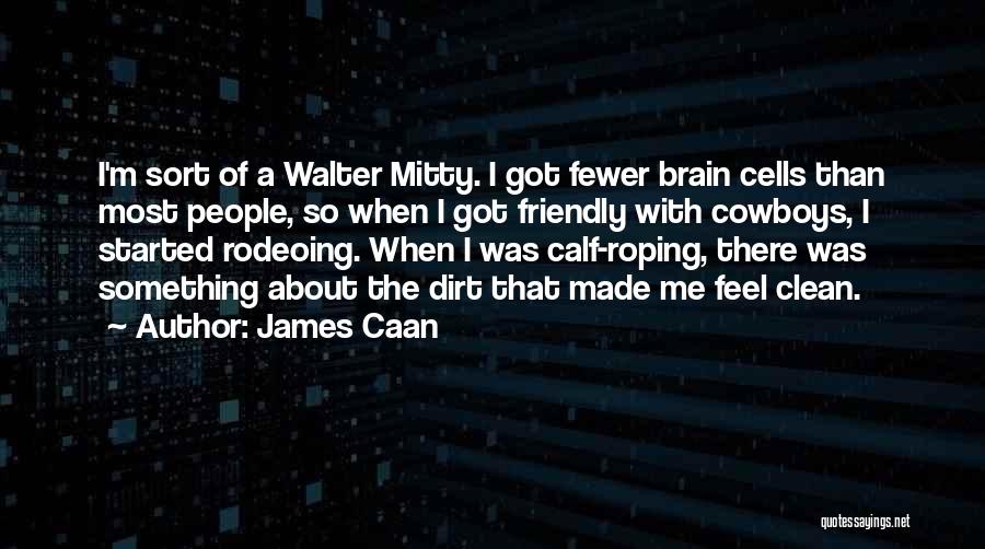 James Caan Quotes: I'm Sort Of A Walter Mitty. I Got Fewer Brain Cells Than Most People, So When I Got Friendly With