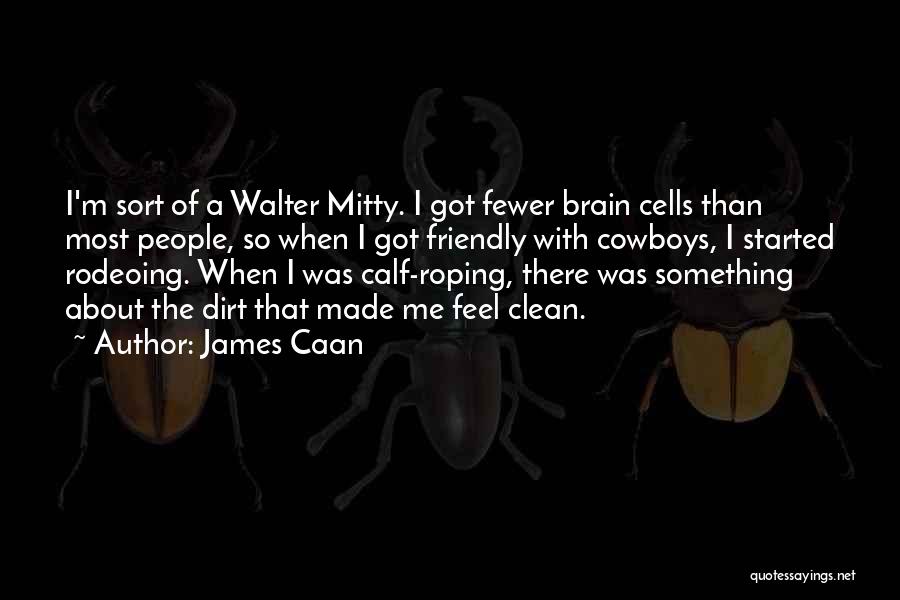 James Caan Quotes: I'm Sort Of A Walter Mitty. I Got Fewer Brain Cells Than Most People, So When I Got Friendly With