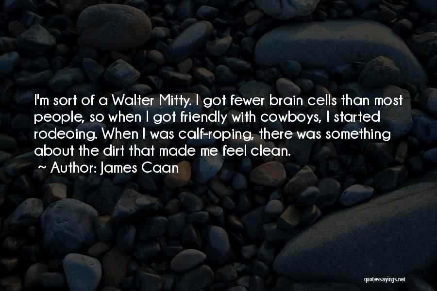 James Caan Quotes: I'm Sort Of A Walter Mitty. I Got Fewer Brain Cells Than Most People, So When I Got Friendly With