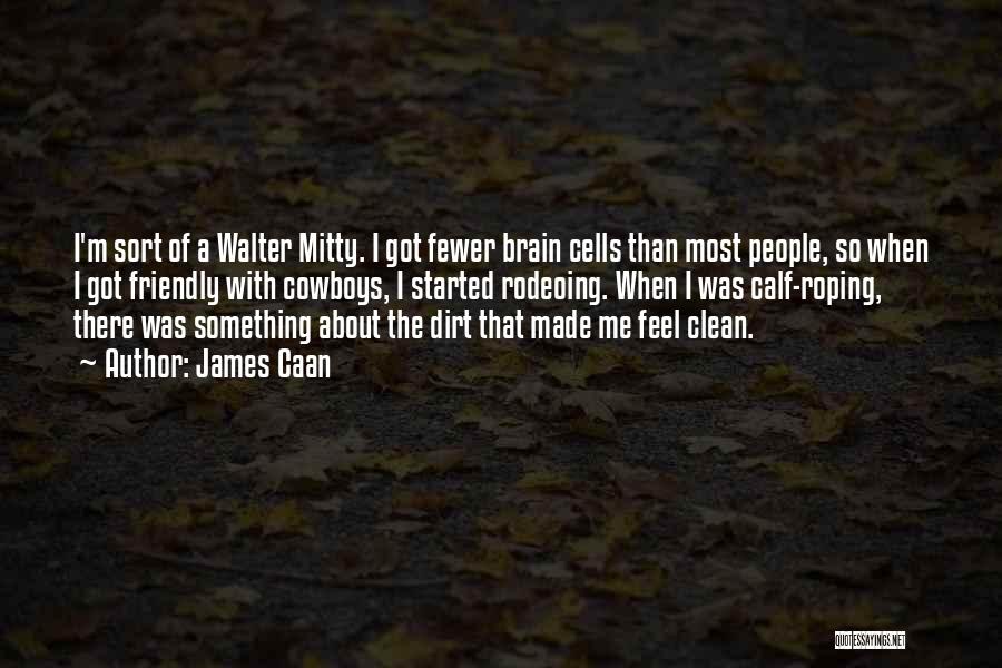 James Caan Quotes: I'm Sort Of A Walter Mitty. I Got Fewer Brain Cells Than Most People, So When I Got Friendly With