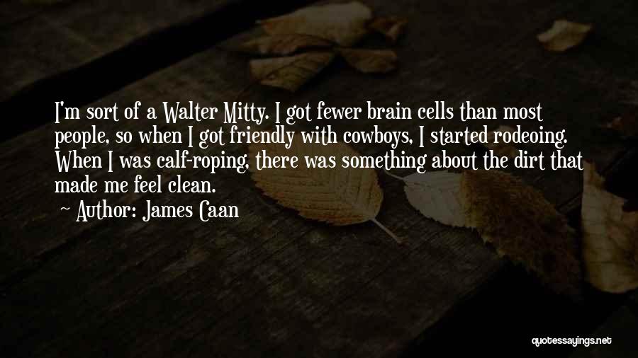 James Caan Quotes: I'm Sort Of A Walter Mitty. I Got Fewer Brain Cells Than Most People, So When I Got Friendly With