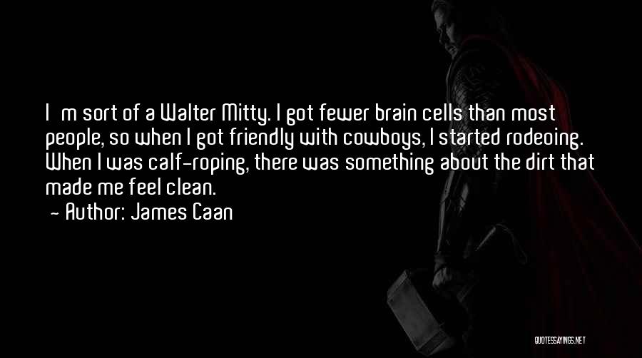 James Caan Quotes: I'm Sort Of A Walter Mitty. I Got Fewer Brain Cells Than Most People, So When I Got Friendly With