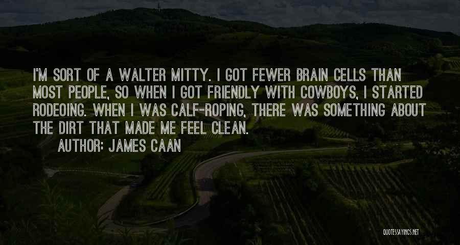 James Caan Quotes: I'm Sort Of A Walter Mitty. I Got Fewer Brain Cells Than Most People, So When I Got Friendly With