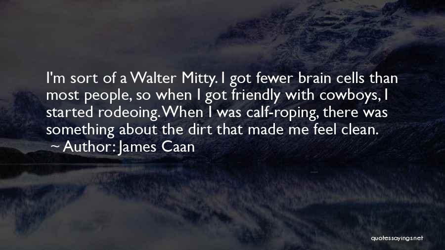 James Caan Quotes: I'm Sort Of A Walter Mitty. I Got Fewer Brain Cells Than Most People, So When I Got Friendly With