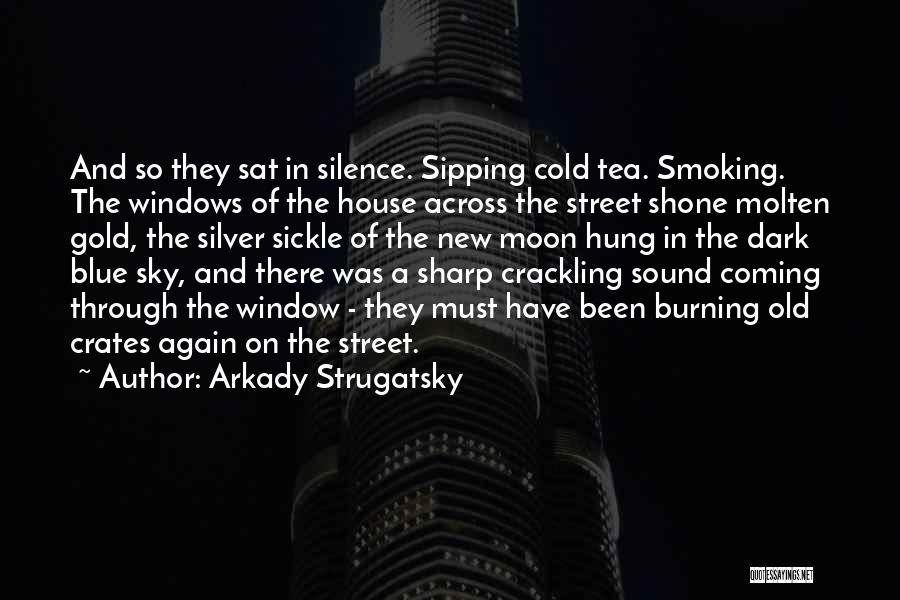 Arkady Strugatsky Quotes: And So They Sat In Silence. Sipping Cold Tea. Smoking. The Windows Of The House Across The Street Shone Molten